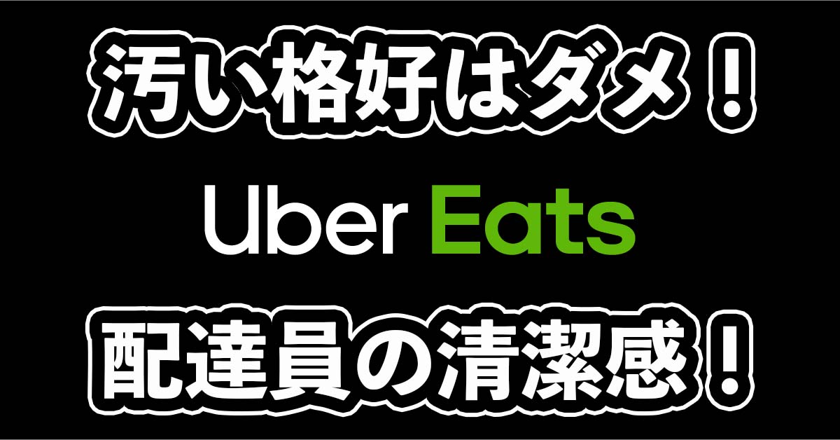 汚い格好はダメ！絶対！ウーバーイーツ配達員の清潔感について！