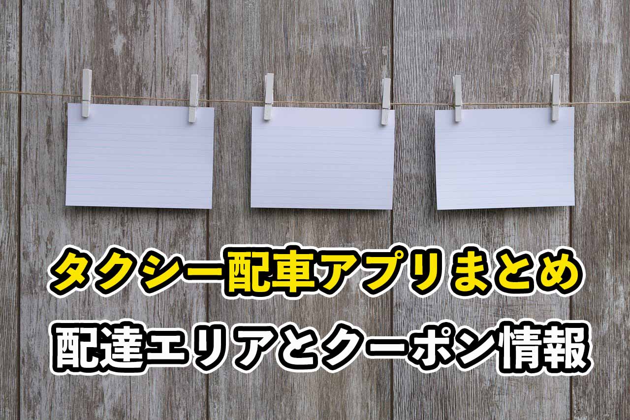 タクシーアプリまとめ｜配達エリアとクーポン情報