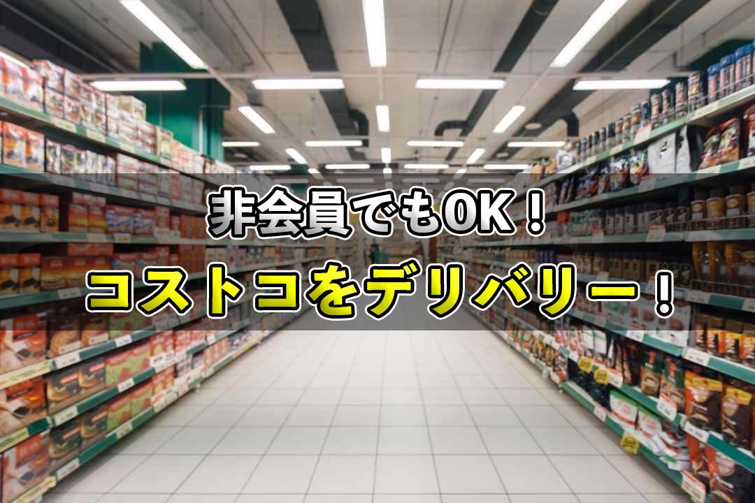 非会員OK！コストコをデリバリーできるサービスまとめ！