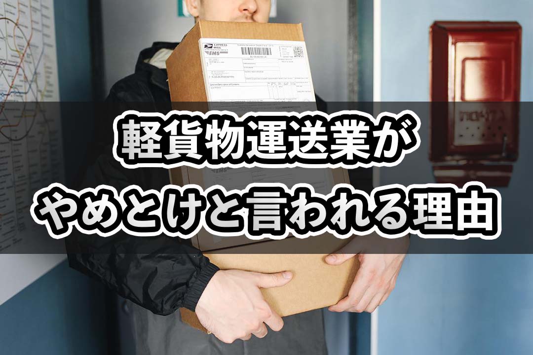 軽貨物運送業が「やってはいけない」や「やめとけ」と言われる理由