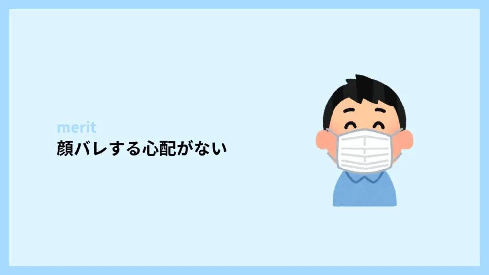 顔バレする心配がない